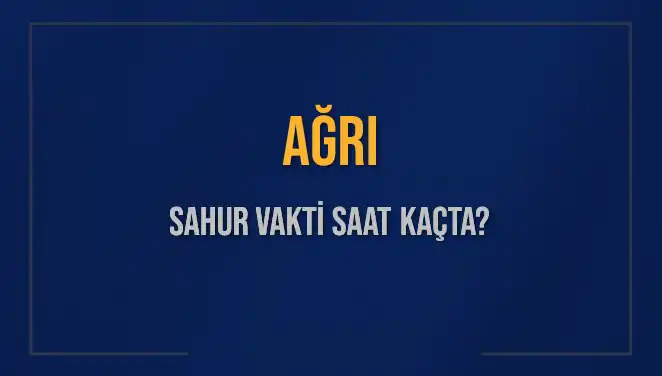 Ağrı'da Sahur Vakti: İmsak Saatleri Ne Zaman?