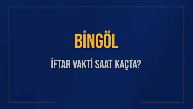 Bingöl'de İftar Vakti Ne Zaman? 2025 İftar Saatleri Hakkında Bilgiler