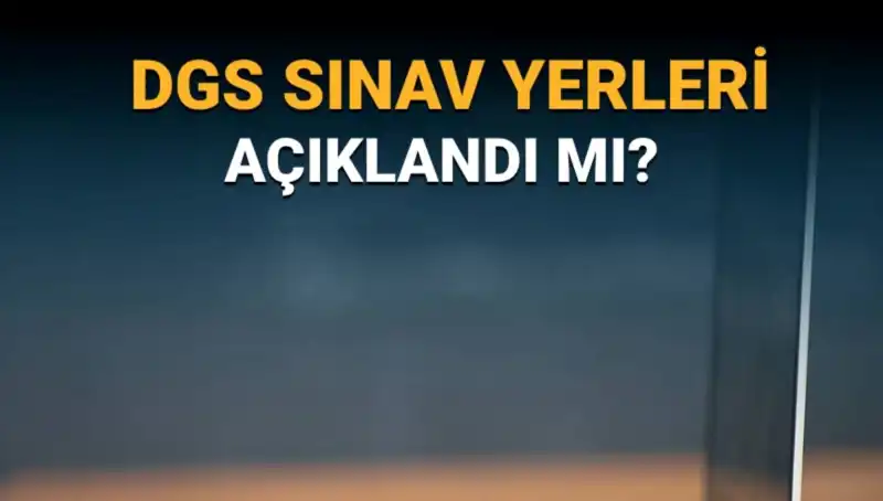 2025 DGS Sınav Yerleri Açıklandı mı? Sınav Giriş Belgesi Hakkında Bilinmesi Gerekenler