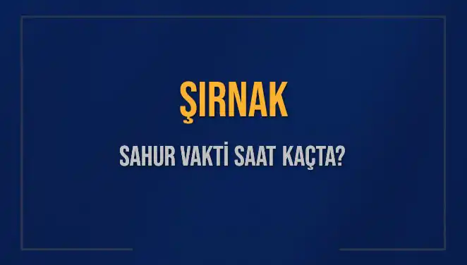 Şırnak'ta Sahur Vakti: 2025 Takvimi ve İmsak Saati Hakkında Bilgiler