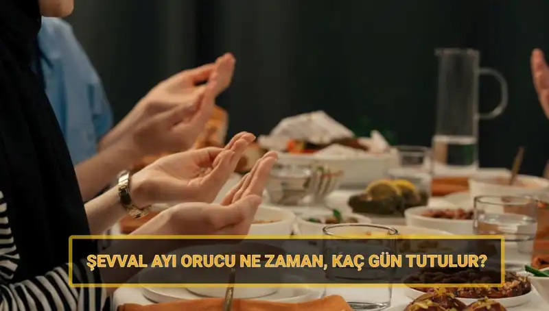 Şevval Orucu Hakkında Merak Edilenler: 2025'te Ne Zaman Tutulacak?