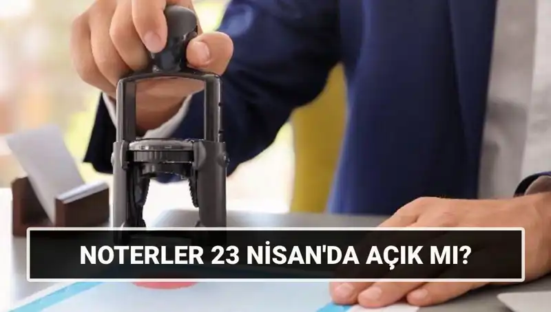 Bugün Noterler Açık mı? 23 Nisan'da Çalışma Durumu