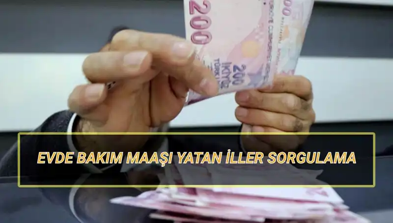 Nisan 2025 Evde Bakım Maaşı Yatan İllerde Son Durum