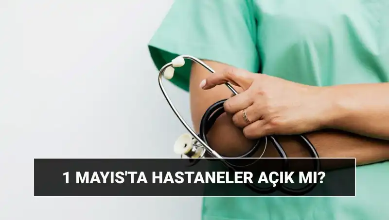 1 Mayıs Çalışma Düzeni: Hastaneler ve Poliklinikler Açık mı, Kapalı mı?