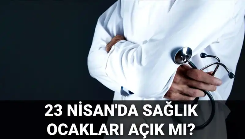 23 Nisan'da Sağlık Kurumları Açık mı? Aile Hekimleri ve Hastaneler Çalışıyor mu?