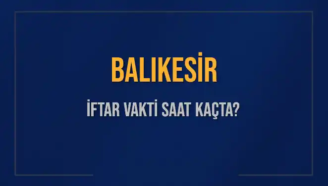 Balıkesir İftar Vakti: 4 Mart 2025’te Akşam Ezanı Saat Kaçta Okunacak?