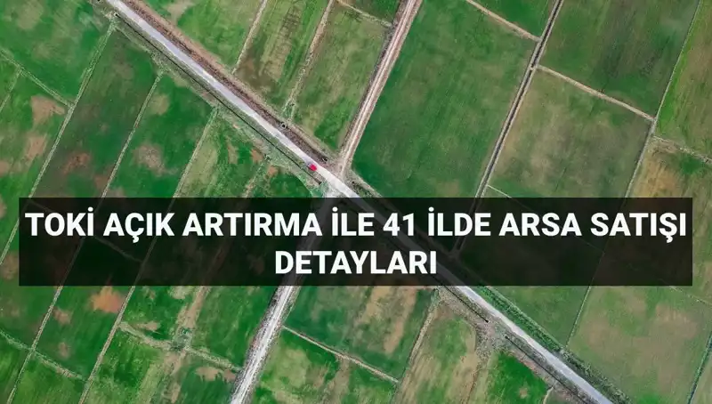 TOKİ’nin 41 İl’deki Arsa Satışı Açık Artırma İle Gerçekleşecek!
