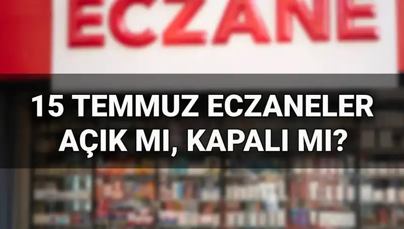15 Temmuz'da Eczaneler Açık mı? Merak Edilenler Burada!