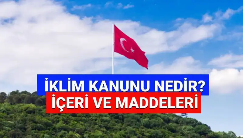 İklim Kanunu 2025’te Değişen Maddeler ve Yasal Süreç Hakkında Bilgiler
