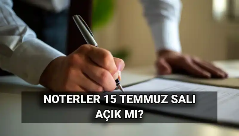 15 Temmuz'da Noterler Açık mı, Kapalı mı? Merak Edilen Tüm Detaylar!