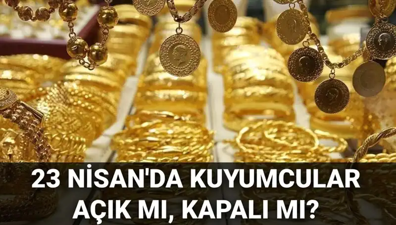 23 Nisan'da Kuyumcular Açık mı? İşte Tüm Detaylar!