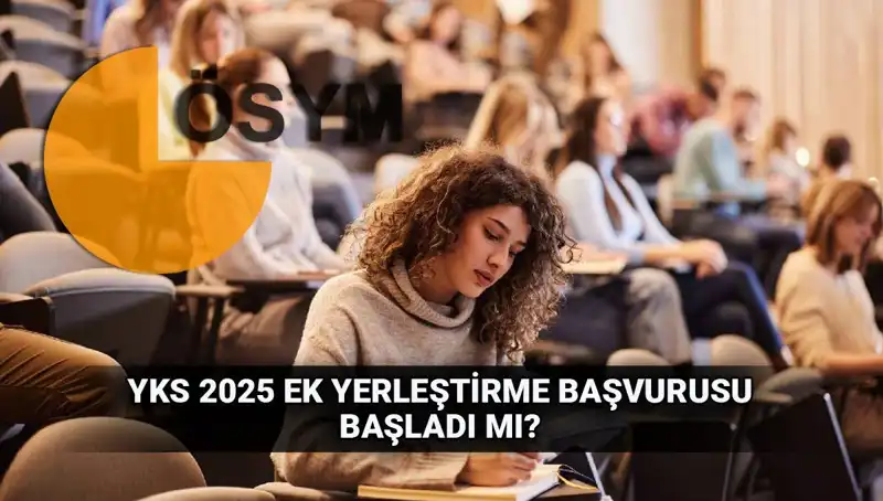 YKS Ek Tercih Süreci Başlıyor: 2025 Üniversite Yerleştirmeleri Hakkında Bilmeniz Gerekenler